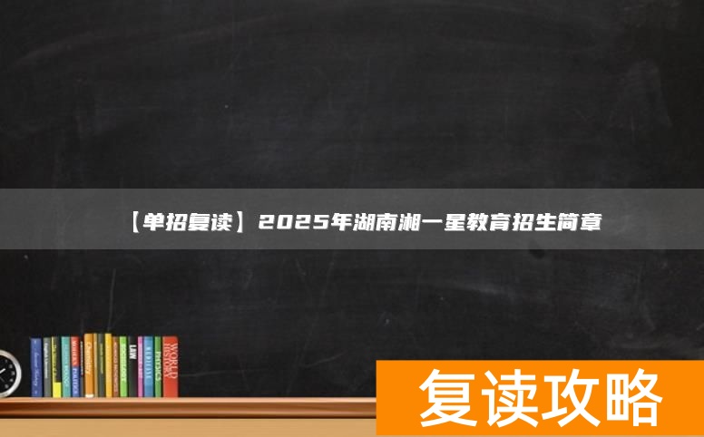 【单招复读】2025年湖南湘一星教育招生简章