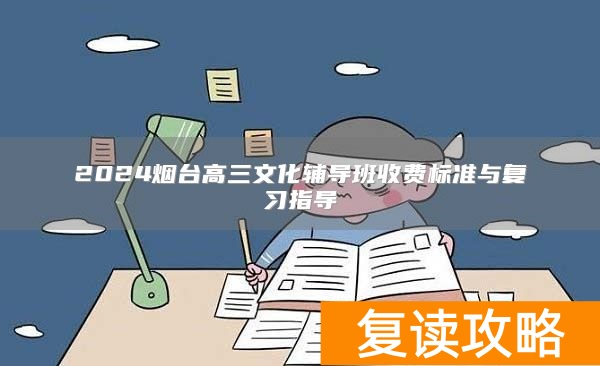 2024烟台高三文化辅导班收费标准与复习指导
