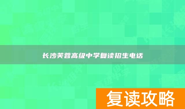 长沙芙蓉高级中学复读招生电话