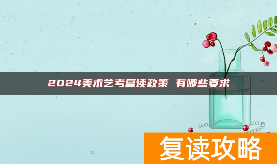 2024美术艺考复读政策 有哪些要求