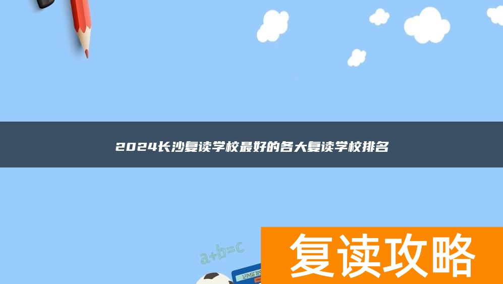 2024长沙复读学校最好的各大复读学校排名