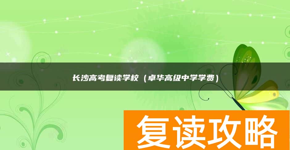 长沙高考复读学校（卓华高级中学学费）