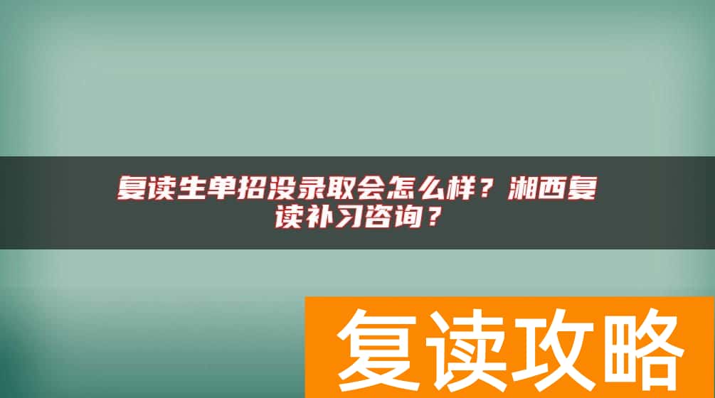 复读生单招没录取会怎么样？湘西复读补习咨询？