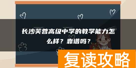 长沙芙蓉高级中学的教学能力怎么样？靠谱吗？