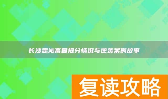 长沙思沁高复提分情况与逆袭案例故事