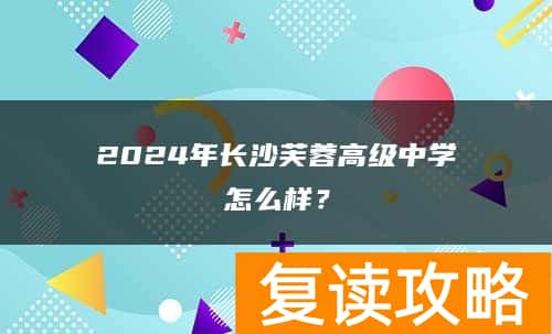 2024年长沙芙蓉高级中学复读怎么样？