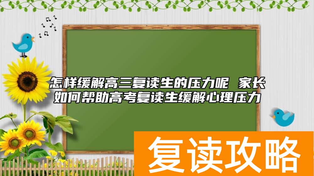怎样缓解高三复读生的压力呢 家长如何帮助高考复读生缓解心理压力